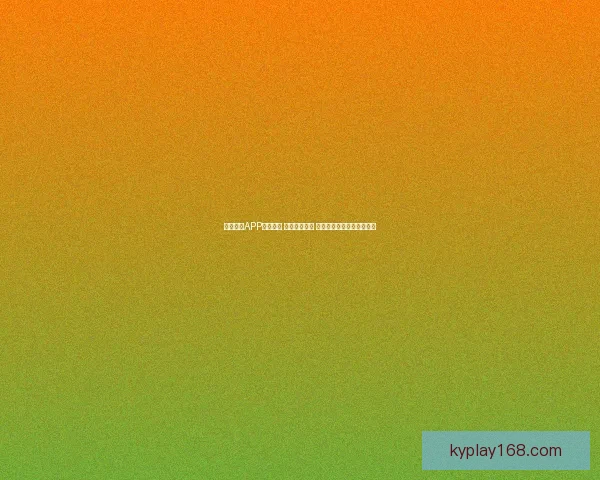 开云体育APP全新升级 强化用户体验 打造智能化体育娱乐新生态